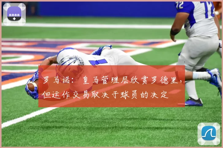 罗马诺：皇马管理层欣赏罗德里，但运作交易取决于球员的决定